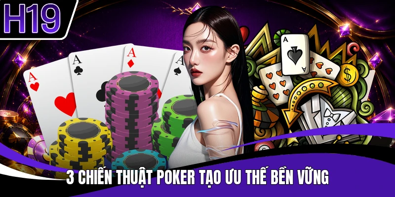 3 chiến thuật poker tạo ưu thế bền vững