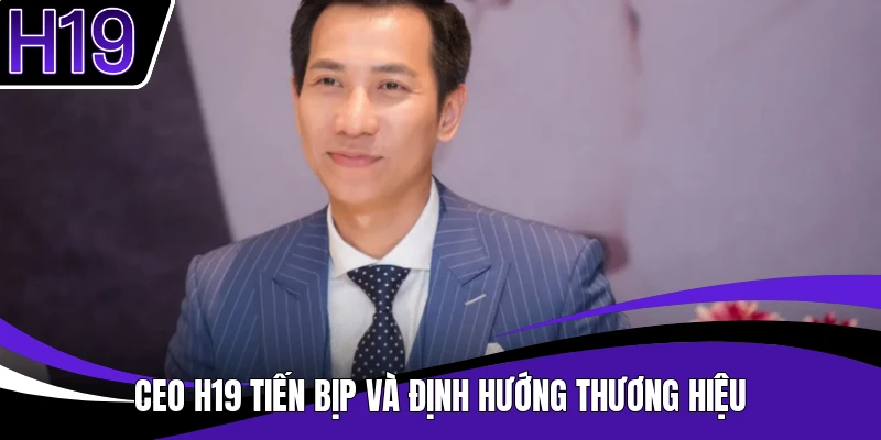 CEO H19 Tiến Bịp và định hướng thương hiệu