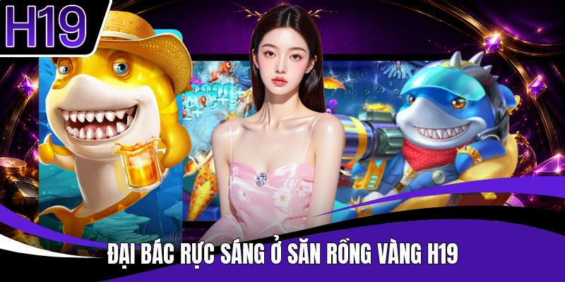 Đại bác rực sáng ở Săn rồng vàng H19