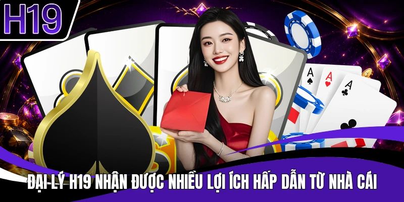 Đại lý H19 nhận được nhiều lợi ích hấp dẫn từ nhà cái