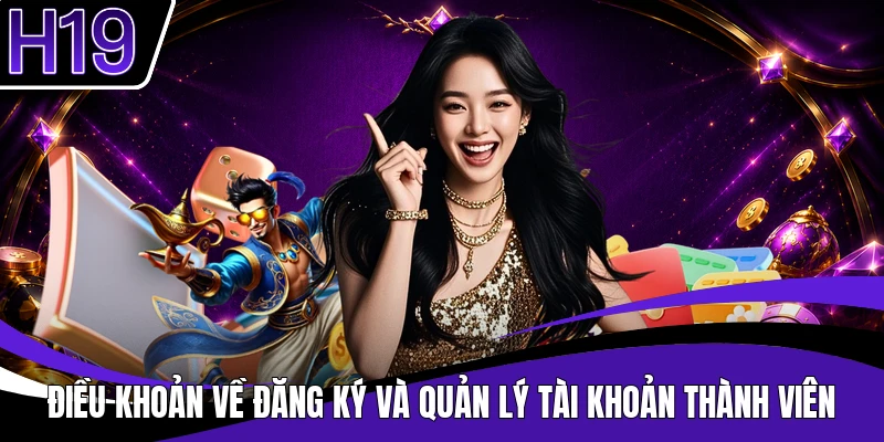 Điều khoản về đăng ký và quản lý tài khoản thành viên