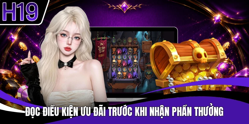 Đọc điều kiện ưu đãi trước khi nhận phần thưởng