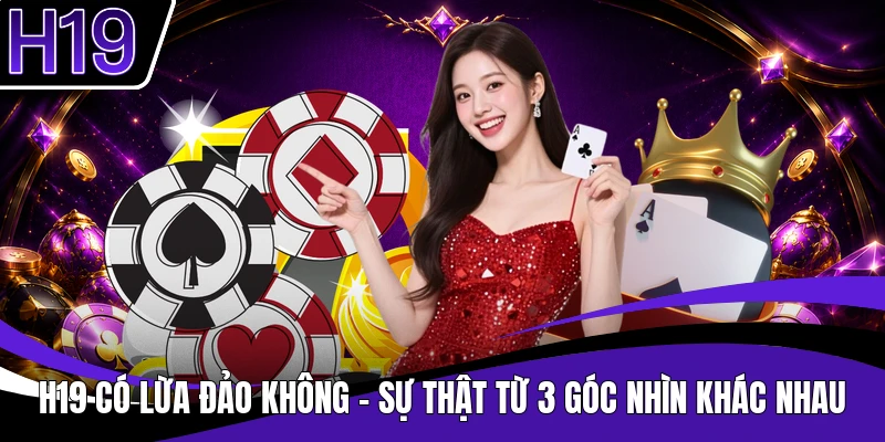 H19 có lừa đảo không