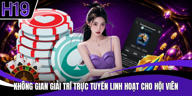 Không gian giải trí trực tuyến linh hoạt cho hội viên