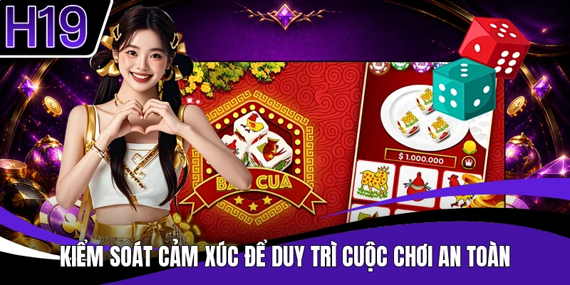 Kiểm soát cảm xúc để duy trì cuộc chơi an toàn