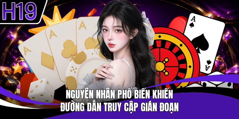 Nguyên nhân phổ biến khiến đường dẫn truy cập gián đoạn