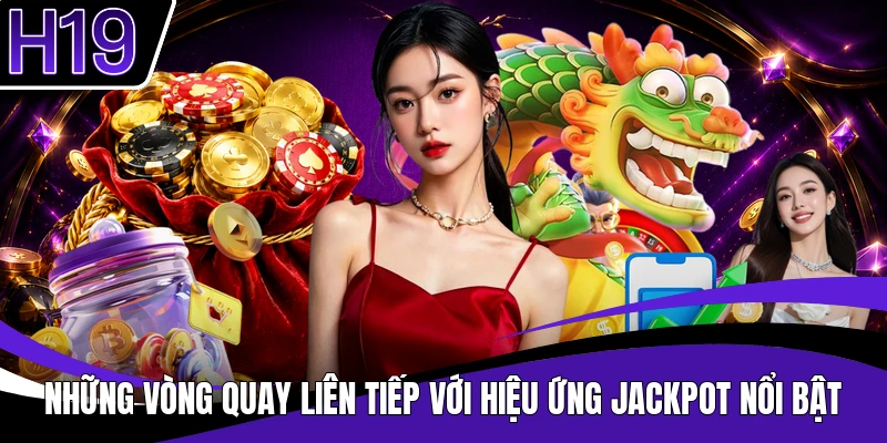 Những vòng quay liên tiếp với hiệu ứng jackpot nổi bật