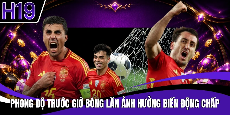 Phong độ trước giờ bóng lăn ảnh hưởng biến động chấp