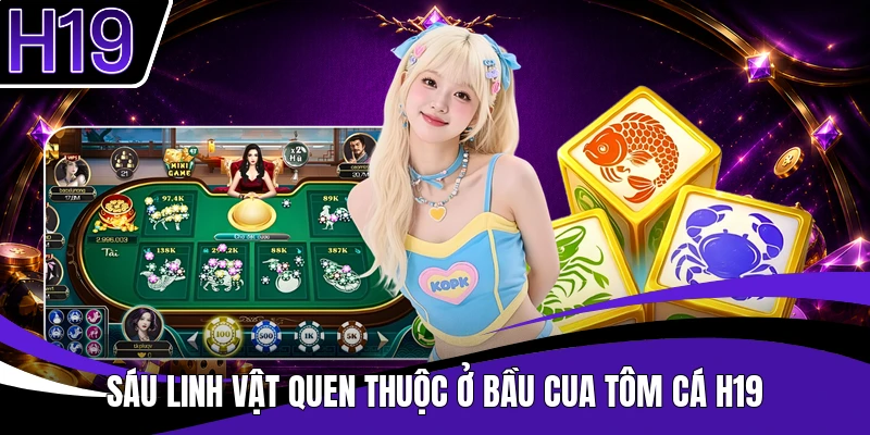Sáu linh vật quen thuộc ở bầu cua tôm cá H19