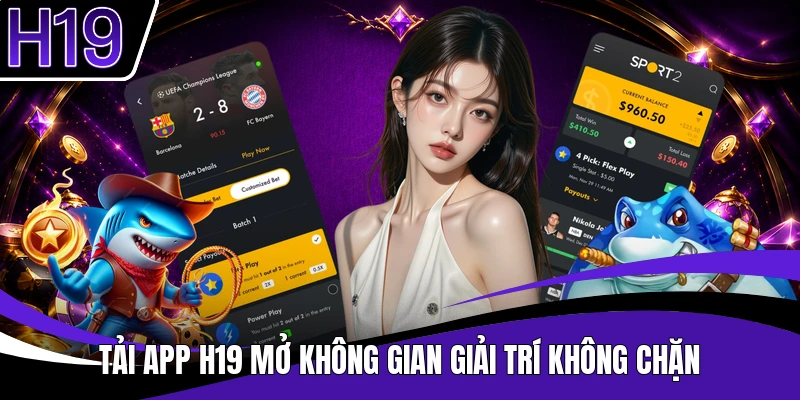 Tải app H19 mở không gian giải trí không chặn