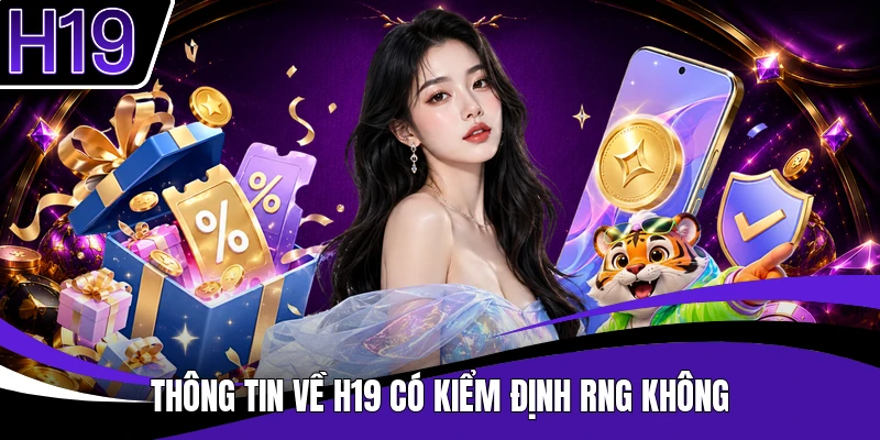 Thông tin về H19 có kiểm định RNG không