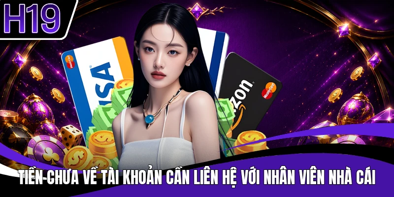 Tiền chưa về tài khoản cần liên hệ với nhân viên nhà cái