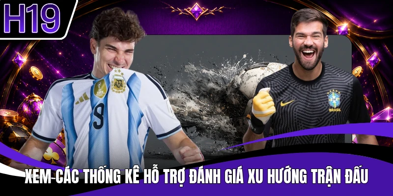 Xem các thống kê hỗ trợ đánh giá xu hướng trận đấu
